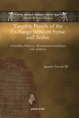 [713b3] @R.e.a.d~ *O.n.l.i.n.e* Tangible Proofs of the Exchange Between Syriac and Arabic: Al-Barāhīn Al-ḥisiyya `alā Taqāruḍ Al-Suryāniyya Wal-`arabiyya - Ignatius Yacoub III ~PDF!