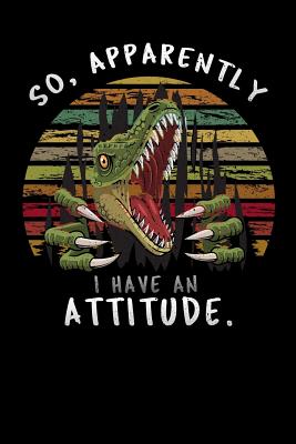 [36d08] *Full@ %Download! So, Apparently I Have An Attitude: distressed T-Rex dinosaur Funny Lined Notebook / Diary / Journal To Write In 6x9 - Attitude Co Publishers ~e.P.u.b~