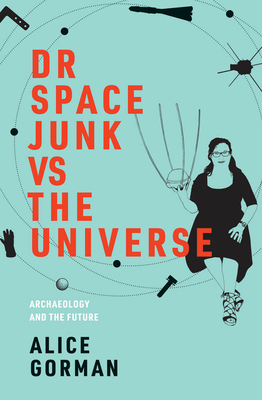 [bfb1d] ~Read^ %Online% Dr Space Junk vs The Universe: Archaeology and the Future - Alice Gorman %e.P.u.b!