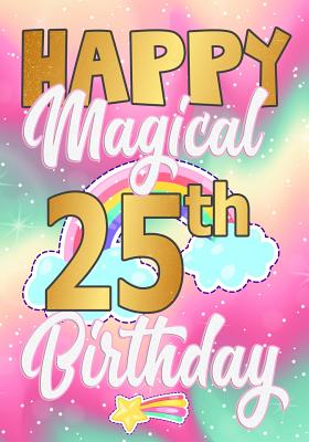 [6e32f] ~F.u.l.l.* *D.o.w.n.l.o.a.d! Happy Magical 25th Birthday: A Unicorn birthday journal for 25 year old girl gift, Birthday Gift for Girls, Journal Notebook woman, wife, mom - Omi Kech @P.D.F*