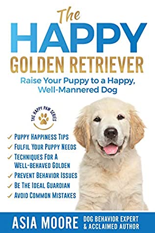 [d134d] *R.e.a.d~ @O.n.l.i.n.e# The Happy Golden Retriever: Raise Your Puppy to a Happy, Well-Mannered Dog - Asia Moore !ePub%