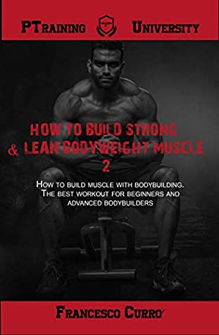 [e4485] @R.e.a.d# How to build strong & lean bodyweight muscle, Vol. 2: How to build muscle with bodybuilding: The best workout for beginners - Francesco Currò !PDF@