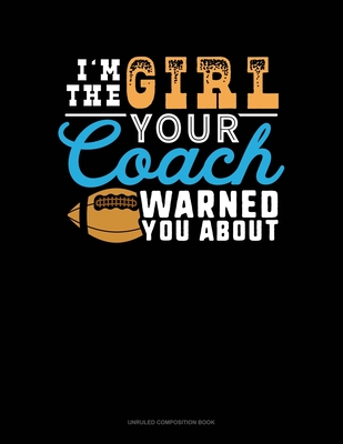 c9e90] %D.o.w.n.l.o.a.d* I'm The Girl Your Coach Warned You About: Unruled Composition Book - Greenyx Publishing !P.D.F%