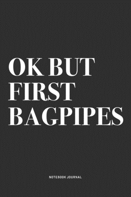 [8321b] ~F.u.l.l.~ %D.o.w.n.l.o.a.d# Ok But First Bagpipes: A 6x9 Inch Diary Notebook Journal With A Bold Text Font Slogan On A Matte Cover and 120 Blank Lined Pages Makes A Great Alternative To A Card - Piper Swagg Journals !P.D.F@
