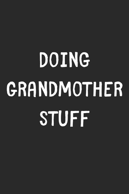 [90a93] ^Read# *Online~ Doing Grandmother Stuff: Lined Journal, 120 Pages, 6 x 9, Funny Grandmother Gift Idea, Black Matte Finish (Doing Grandmother Stuff Journal) - Stuff Publishing *ePub!