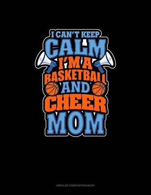 [c7752] ~Read! I Can't Keep Calm I'm A Basketball & Cheer Mom: Unruled Composition Book - Greenyx Publishing !PDF#
