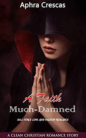 [5042e] *Read~ A Faith Much-Damned: Full-Force Love and Passion Romance (A Clean Christian Romance Story) - Aphra Crescas *PDF#