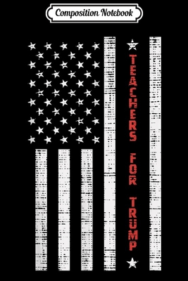 [93fa0] @Read~ Composition Notebook: Teachers For Trump USA Flag Reelect Pro Vote Donald 2020 Journal/Notebook Blank Lined Ruled 6x9 100 Pages - Anne Bernhardt ~ePub#