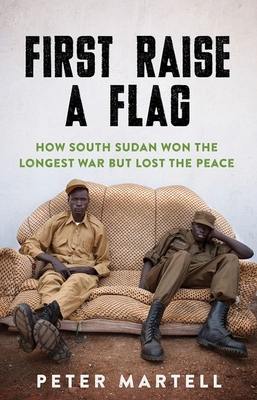 [27368] *Full^ @Download! First Raise a Flag: How South Sudan Won the Longest War But Lost the Peace - Peter Martell #P.D.F*